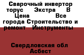 Сварочный инвертор торус-250 Экстра, 220В › Цена ­ 12 000 - Все города Строительство и ремонт » Инструменты   . Свердловская обл.,Асбест г.